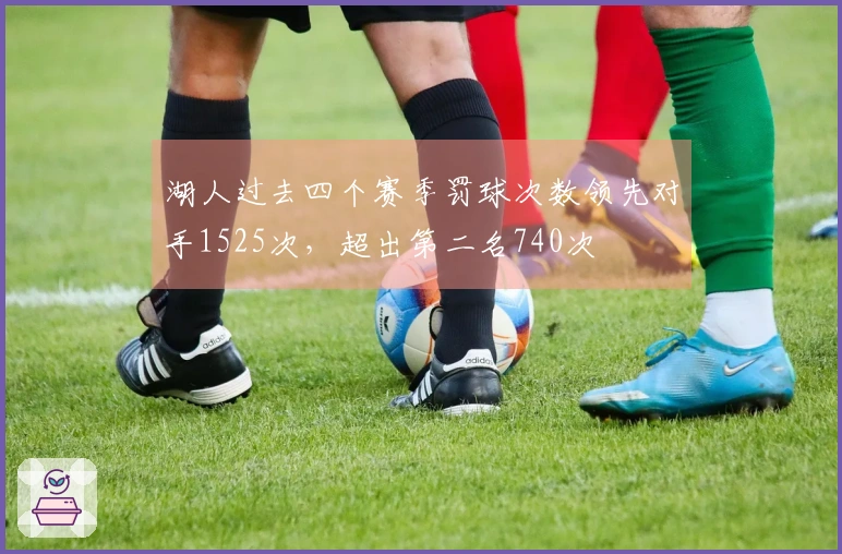 湖人过去四个赛季罚球次数领先对手1525次，超出第二名740次