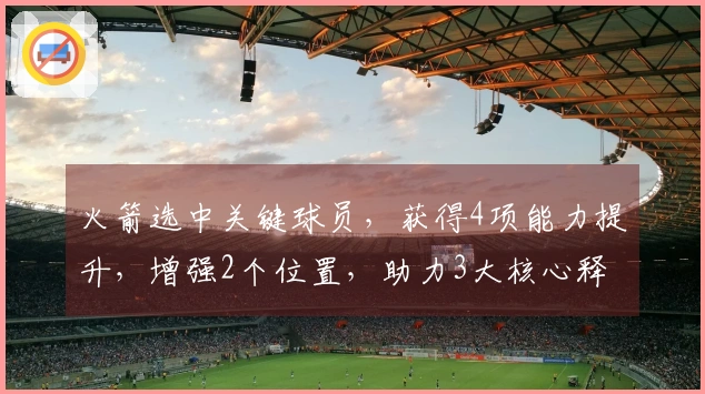 火箭选中关键球员，获得4项能力提升，增强2个位置，助力3大核心释放潜力