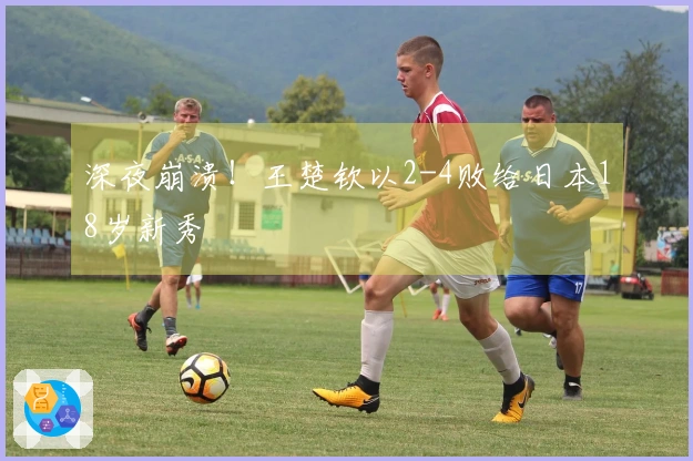 深夜崩溃！王楚钦以2-4败给日本18岁新秀